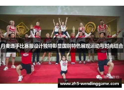 丹麦选手比赛服设计独特彰显国别特色展现运动与时尚结合