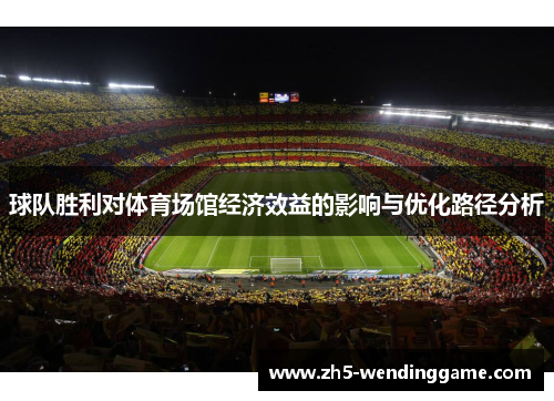 球队胜利对体育场馆经济效益的影响与优化路径分析