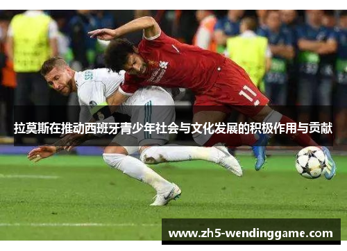 拉莫斯在推动西班牙青少年社会与文化发展的积极作用与贡献