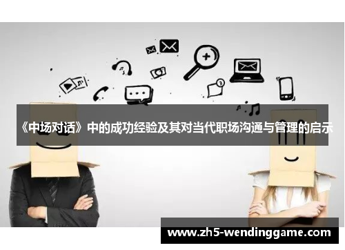 《中场对话》中的成功经验及其对当代职场沟通与管理的启示