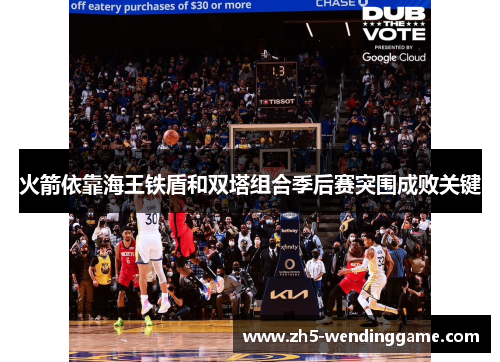 火箭依靠海王铁盾和双塔组合季后赛突围成败关键
