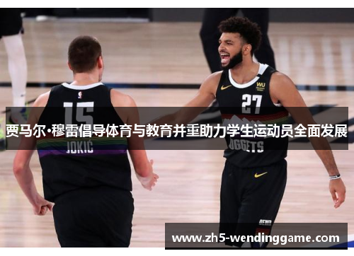 贾马尔·穆雷倡导体育与教育并重助力学生运动员全面发展