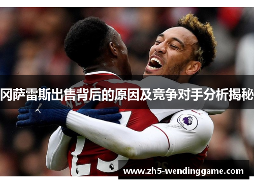 冈萨雷斯出售背后的原因及竞争对手分析揭秘