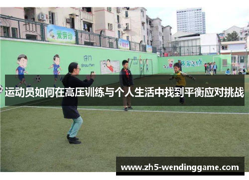 运动员如何在高压训练与个人生活中找到平衡应对挑战