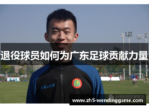 退役球员如何为广东足球贡献力量