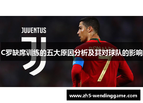 C罗缺席训练的五大原因分析及其对球队的影响