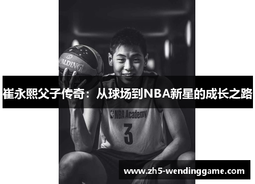 崔永熙父子传奇：从球场到NBA新星的成长之路