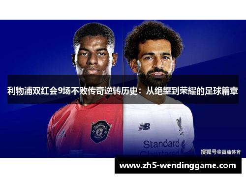 利物浦双红会9场不败传奇逆转历史：从绝望到荣耀的足球篇章
