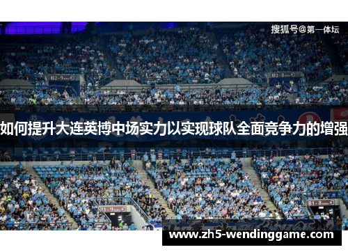 如何提升大连英博中场实力以实现球队全面竞争力的增强