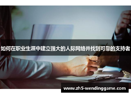 如何在职业生涯中建立强大的人际网络并找到可靠的支持者