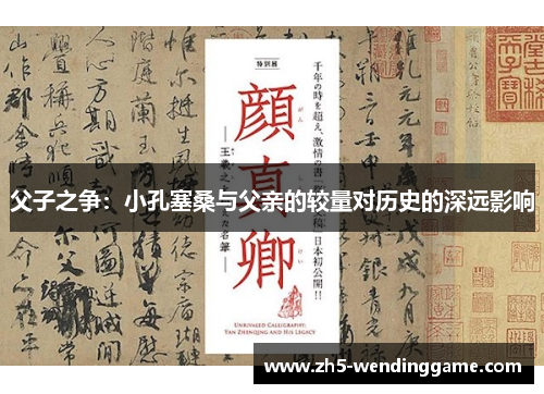 父子之争：小孔塞桑与父亲的较量对历史的深远影响
