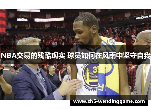 NBA交易的残酷现实 球员如何在风雨中坚守自我