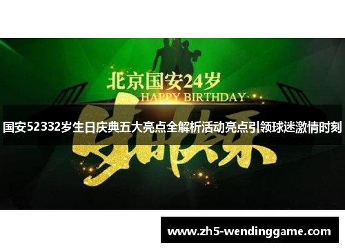 国安52332岁生日庆典五大亮点全解析活动亮点引领球迷激情时刻