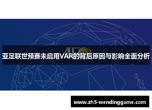 亚足联世预赛未启用VAR的背后原因与影响全面分析
