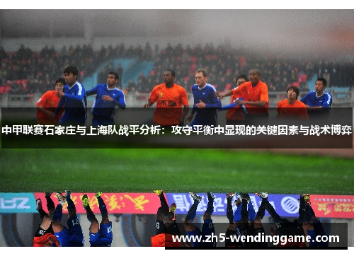 中甲联赛石家庄与上海队战平分析：攻守平衡中显现的关键因素与战术博弈