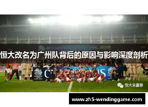 恒大改名为广州队背后的原因与影响深度剖析