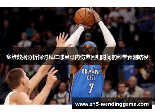 多维数据分析探讨拜仁球星马内伤愈回归时间的科学预测路径