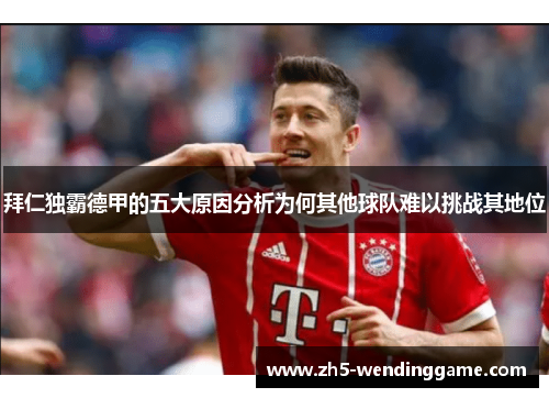 拜仁独霸德甲的五大原因分析为何其他球队难以挑战其地位
