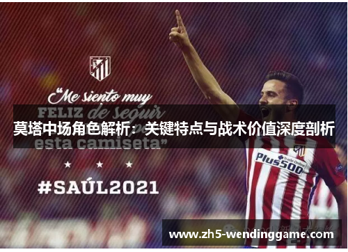 莫塔中场角色解析：关键特点与战术价值深度剖析