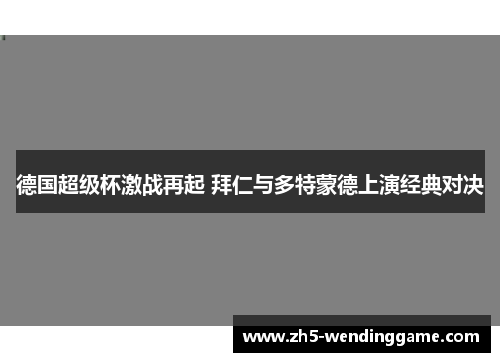 德国超级杯激战再起 拜仁与多特蒙德上演经典对决