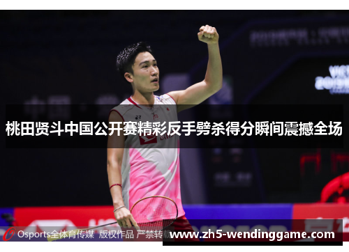 桃田贤斗中国公开赛精彩反手劈杀得分瞬间震撼全场
